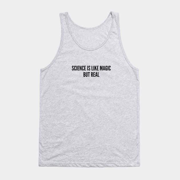 Geeky - Science Is Like Magic But Real - Funny Slogan Cute Slogan Tank Top by sillyslogans